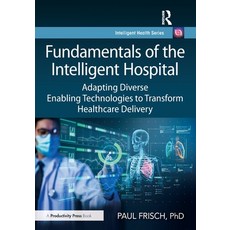 (영문도서)Fundamentals of the Intelligent Hospital: Adapting Diverse Enabling Technologies... Paperback, Productivity Press, English, 9781032539706