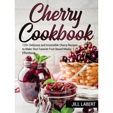 Cherry Cookbook: 125+ Delicious and Irresistible Cherry Recipes to Make Your Favorite Fruit Based Me... Hardcover, Jill Labert, English, 9781802864830