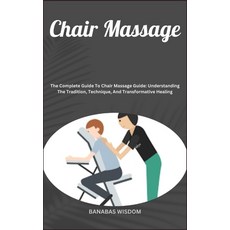 (영문도서) Chair Massage: The Complete Guide To Chair Massage Guide: Understanding The Tradition Techni... Paperback, Independently Published, English, 9798872145776