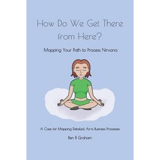 How Do We Get There from Here?: Mapping Your Path to Process Nirvana Paperback, Independently Published, English, 9781095176368