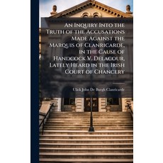 (영문도서)An Inquiry Into the Truth of the Accusations Made Against the Marquis of Clanric... Hardcover, Hutson Street Press, English, 9781023757898