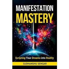 (영문도서) Manifestation Mastery: Scripting Your Dreams into Reality Paperback, Independently Published, English, 9798334470293
