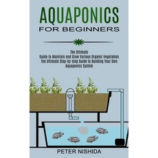 (영문도서) Aquaponics for Beginners: The Ultimate Step-by-step Guide to Building Your Own Aquaponics Sys... Paperback, Robert Satterfield, English, 9781989965443