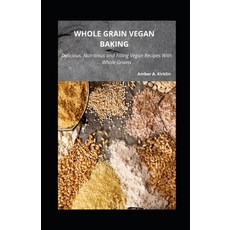 (영문도서) Whole Grain Vegan Baking: Delicious Nutritious and Filling Vegan Recipes With Whole Grains Paperback, Independently Published, English, 9798470255341