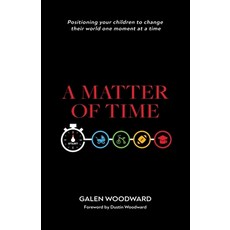A Matter of Time: Positioning Your Children to Change Their World One Moment at a Time Paperback, WestBow Press, English, 9781664202191