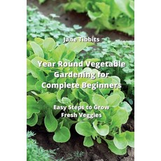 (영문도서) Year Round Vegetable Gardening for Complete Beginners: Easy Steps to Grow Fresh Veggies Paperback, Jane Tibbits, English, 9789977728902