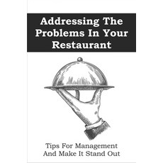 (영문도서) Addressing The Problems In Your Restaurant: Tips For Management And Make It Stand Out: Restau... Paperback, Independently Published, English, 9798516741876