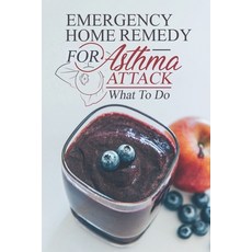 (영문도서) Emergency Home Remedy For Asthma Attack: What To Do: Remedies For Asthma Baby Paperback, Independently Published, English, 9798475213674