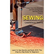 (영문도서) Sewing: Create Your Own Beautiful and Safe Sewing Items and Easy Sewing Projects (Learn to Se... Paperback, Lawrence Smith, English, 9781774854280