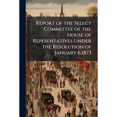 (영문도서)Report of the Select Committee of the House of Repesentatives Under the Resoluti... Paperback, Nabu Press, English, 9781146080767