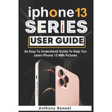(영문도서) iPhone 13 Series User Guide: An Easy To Understand Guide To Help You Learn iPhone 13 With Pic... Paperback, Independently Published, English, 9798756324082