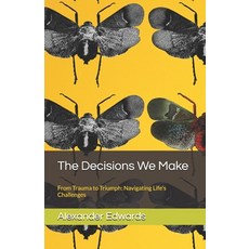 (영문도서)The Decisions We Make: From Trauma to Triumph: Navigating Life's Challenges Paperback, Independently Published, English, 9798290163826