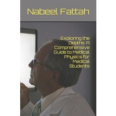 (영문도서) Exploring the Depths: A Comprehensive Guide to Medical Physics for Medical Students Paperback, Independently Published, English, 9798871339480