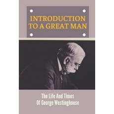 (영문도서) Introduction To A Great Man: The Life And Times Of George Westinghouse: The Importance Of Rai... Paperback, Independently Published, English, 9798543070048