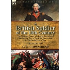 (영문도서) A British Soldier of the 18th Century: the Military Career of George Townshend during the War... Hardcover, Leonaur Ltd, English, 9781782826866