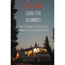RV Living Guide For Beginners: How To Organize Your RV Vehicle Manage Costs & Work On The Road: How... Paperback, Independently Published, English, 9798718816242