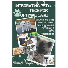 (영문도서) Integrating Pet Tech for Optimal Care: A Step-by-Step Guide to Smart Feeding H... Paperback, Independently Published, English, 9798310731288