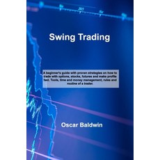 (영문도서) Swing Trading: A beginner's guide with proven strategies on how to trade with options stocks... Paperback, Oscar T Baldwin, English, 9781803038063