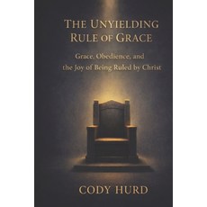 (영문도서)The Unyielding Rule of Grace: Grace Obedience and the Joy of Being Ruled by Ch... Paperback, Independently Published, English, 9798241998743
