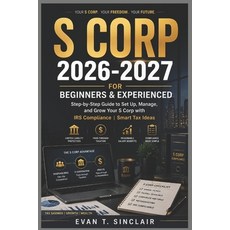 (영문도서)S Corp 2026-2027 for Beginners & Experienced: Step-by-Step Guide to Set Up Mana... Paperback, Independently Published, English, 9798198034600
