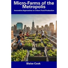 (영문도서) Micro-Farms of the Metropolis: Innovative Approaches to Urban Food Production Paperback, Independently Published, English, 9798857539262