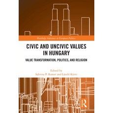 (영문도서)Civic and Uncivic Values in Hungary: Value Transformation Politics and Religion Paperback, Routledge, English, 9781032786520
