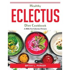(영문도서) Healthy Eclectus Diet Cookbook: A Bible For Eclectus Owners Paperback, Bryan L. Parker, English, 9781804387597