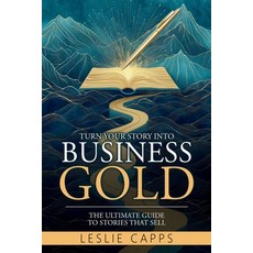 (영문도서) Turn Your Story Into Business Gold: The Ultimate Guide to Stories That Sell Paperback, Butterfly Books Publishing, English, 9781965652039