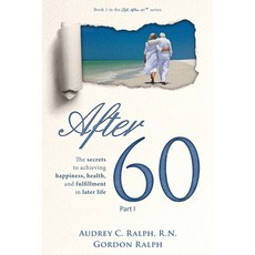 After 60: The secrets to achieving happiness health and fulfillment in later life - Part I Paperback, Ternion Press, LLC, English, 9781952887017