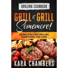 Grilling Cookbook: Grill And Grill Somemore! - Masterful Ways To Serve Up An Amazing Meal: Grill And... Paperback, Readers First Publishing Ltd
