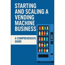(영문도서)Starting and Scaling a Vending Machine Business: A Comprehensive Guide Paperback, Independently Published, English, 9798267470681