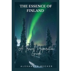 (영문도서) The Essence of Finland: A Travel Preparation Guide Paperback, Independently Published, English, 9798854578103