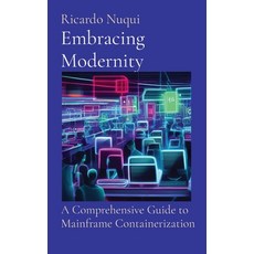 (영문도서) Embracing Modernity: A Comprehensive Guide to Mainframe Containerization Hardcover, Nuqui Ricardo Regala, English, 9789811882616