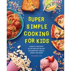 (영문도서) Super Simple Cooking for Kids: Learn to Cook with 50 Fun and Easy Recipes for Breakfast Snacks Din... Paperback, Rockridge Press