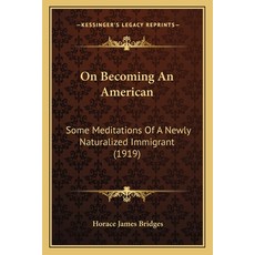 (영문도서)On Becoming An American: Some Meditations Of A Newly Naturalized Immigrant (1919) Paperback, English, 9781164874744, Kessinger Publishing English, 9781164874744, Kessinger Publishing