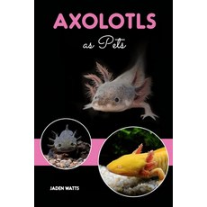 (영문도서) Axolotls as Pets: Axolotl Guide Axolotl Care Guide Paperback, Independently Published, English, 9798338264539