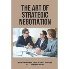 (영문도서) The Art Of Strategic Negotiation: Be Important For Those Already Working As Claims Adjusters:... Paperback, Independently Published, English, 9798504908724