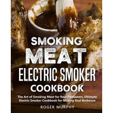 Smoking Meat: Electric Smoker Cookbook: The Art of Smoking Meat for Real Pitmasters Ultimate Electr... Paperback, Independently Published, English, 9798559326269