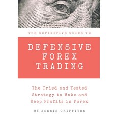 The Definitive Guide To Defensive Forex Trading: The Tried and Tested Strategy to Make and Keep Prof... Paperback, Independently Published