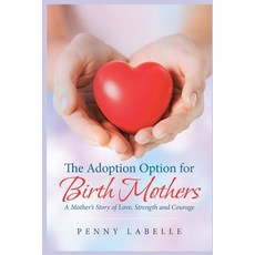 The Adoption Option for Birth Mothers: A Mother's Story of Love Strength and Courage Paperback, Independently Published, English, 9781697664515