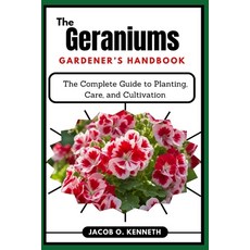 (영문도서) The Geraniums Gardener's Handbook: The Complete Guide to Planting Care and Cu... Paperback, Independently Published, English, 9798311745147