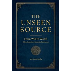 (영문도서)The Unseen Source: From Will to World (How Intention Grounds Existence) Paperback, MD. Uzzal Molla, English, 9798235462243