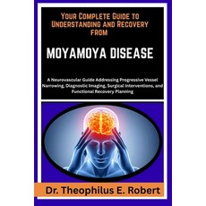 (영문도서)Your Complete Guide to Understanding and Recovery from Moyamoya Disease: A Neuro... Paperback, Independently Published, English, 9798243147415