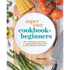 (영문도서) Super Easy Cookbook for Beginners: 5-Ingredient Recipes and Essential Techniques to Get You S... Paperback, Rockridge Press, English, 9781641520331