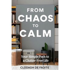 (영문도서) From Chaos to Calm: Your Simple Path to a Clutter-Free Life: Your Simple Path t... Paperback, Independently Published, English, 9798303754379