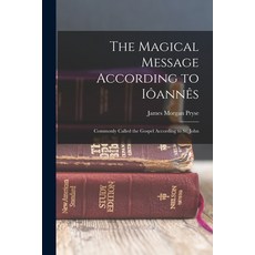 (영문도서) The Magical Message According to Iôannês: Commonly Called the Gospel According to St. John Paperback, Legare Street Press, English, 9781015792678