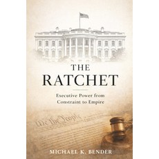 (영문도서)The Ratchet: How American Executive Power Became Irreversible: From Constitution... Paperback, Independently Published, English, 9798195418243