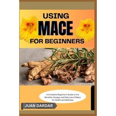 (英文圖書)Using Mace for Beginners: A Complete Beginner's Guide to the Benefits Dosage a... 平裝版, Independently Published, 英文