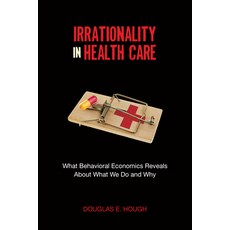 (영문도서) Irrationality in Health Care: What Behavioral Economics Reveals about What We Do and Why Paperback, Stanford Economics and Finance, English, 9780804793407