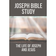 (영문도서) Joseph Bible Study: The Life Of Joseph And Jesus: Biblical Studies About Joseph Paperback, Independently Published, English, 9798532619098